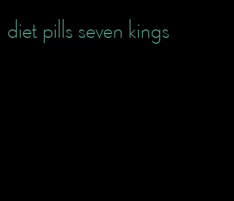 diet pills seven kings