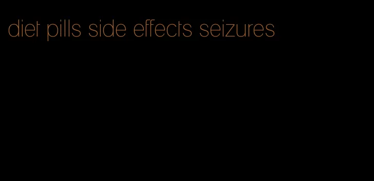 diet pills side effects seizures