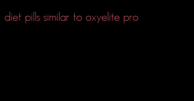 diet pills similar to oxyelite pro