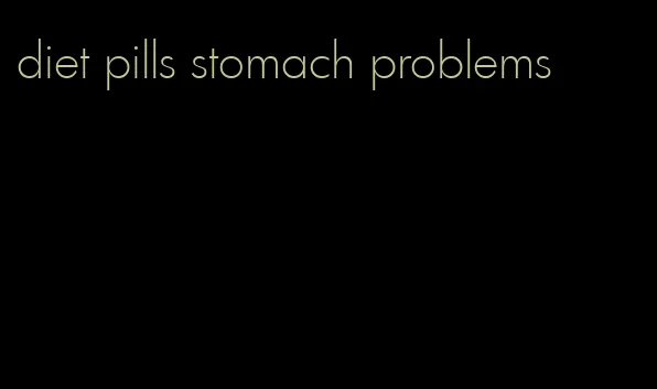 diet pills stomach problems