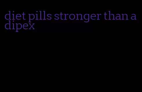 diet pills stronger than adipex