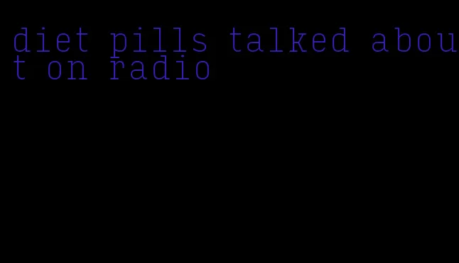 diet pills talked about on radio