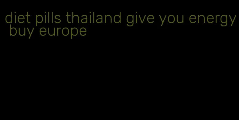 diet pills thailand give you energy buy europe