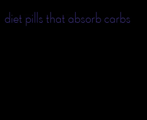 diet pills that absorb carbs