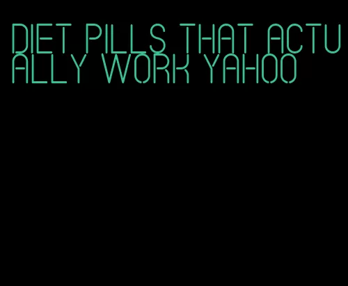 diet pills that actually work yahoo