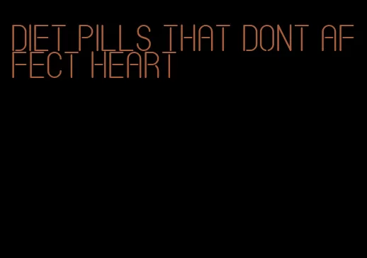 diet pills that dont affect heart