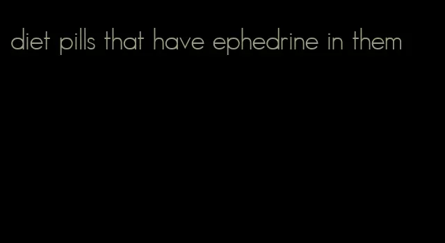 diet pills that have ephedrine in them