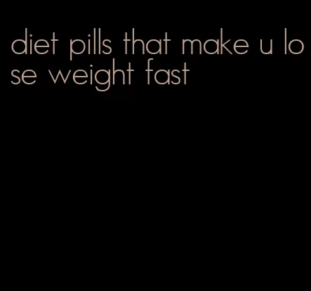 diet pills that make u lose weight fast