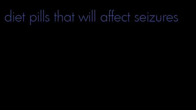 diet pills that will affect seizures