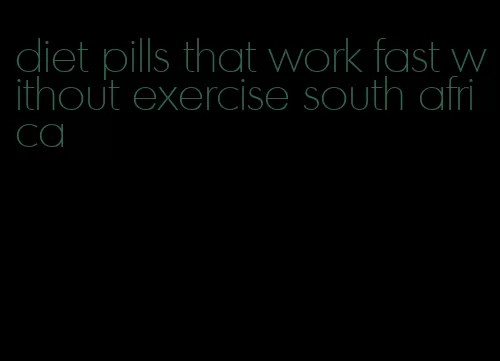 diet pills that work fast without exercise south africa