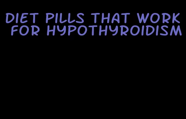 diet pills that work for hypothyroidism