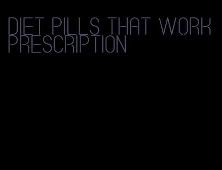 diet pills that work prescription