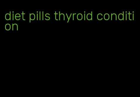 diet pills thyroid condition