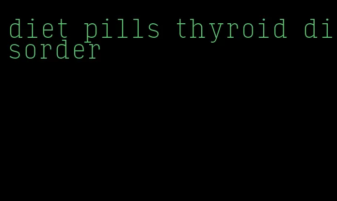 diet pills thyroid disorder