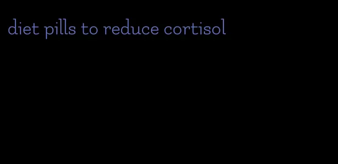 diet pills to reduce cortisol