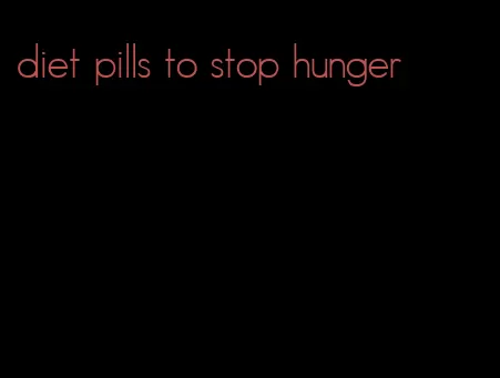 diet pills to stop hunger