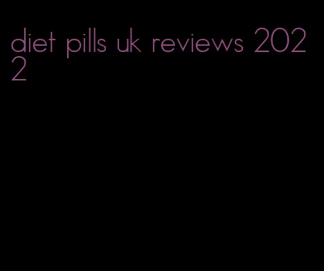 diet pills uk reviews 2022