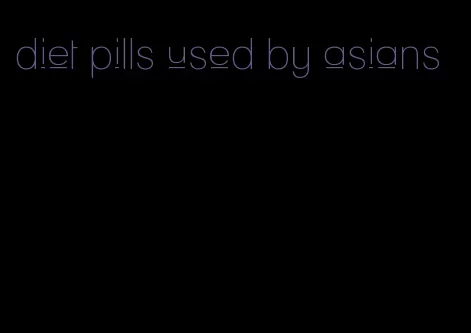 diet pills used by asians