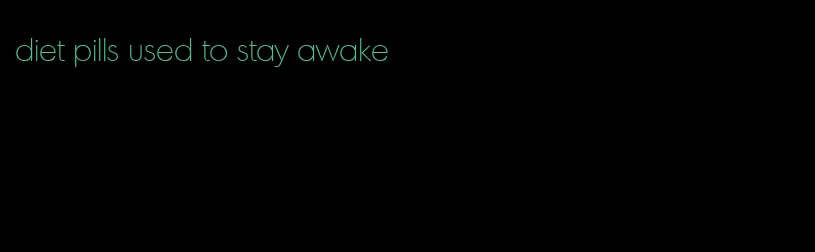 diet pills used to stay awake