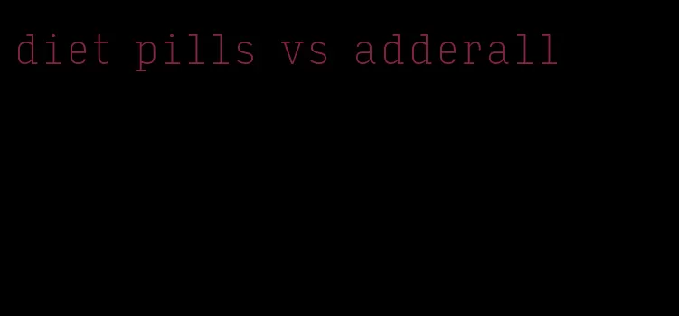 diet pills vs adderall