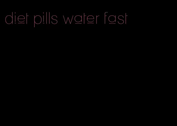 diet pills water fast