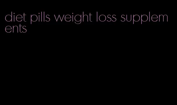 diet pills weight loss supplements