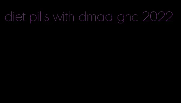 diet pills with dmaa gnc 2022