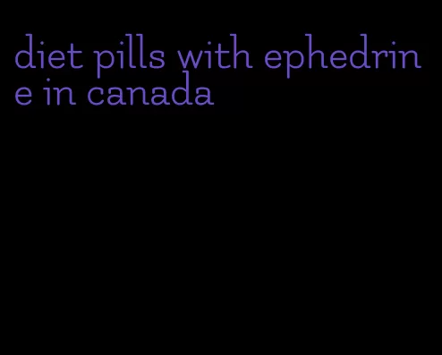 diet pills with ephedrine in canada