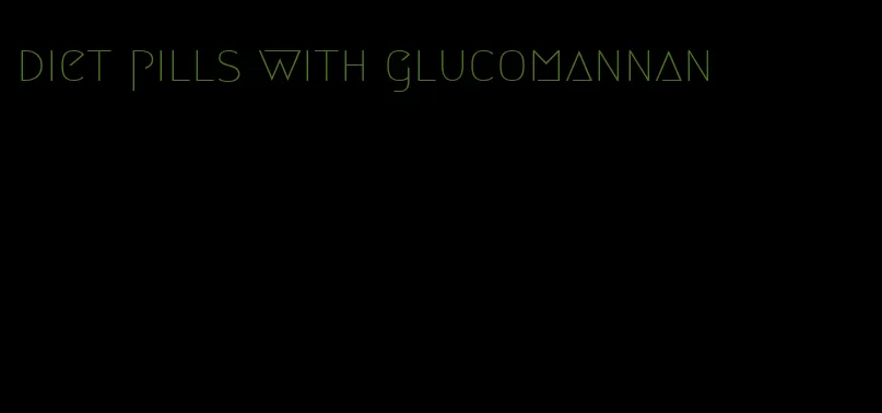 diet pills with glucomannan