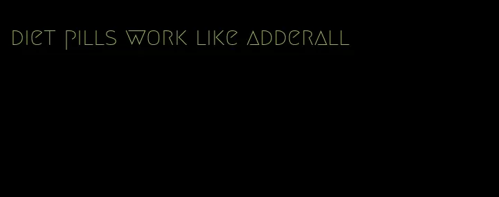 diet pills work like adderall