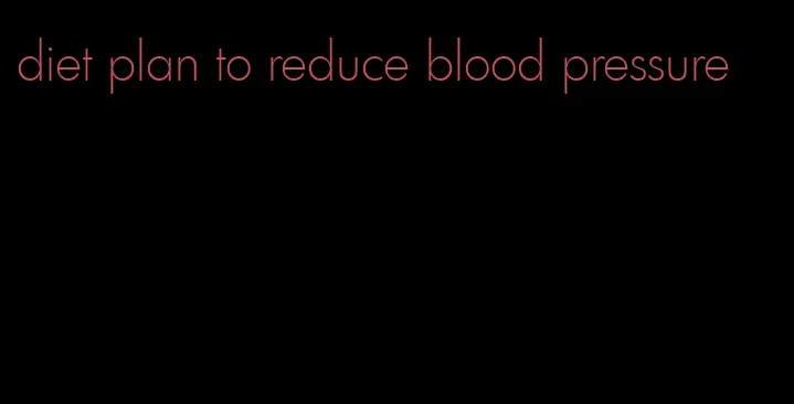 diet plan to reduce blood pressure