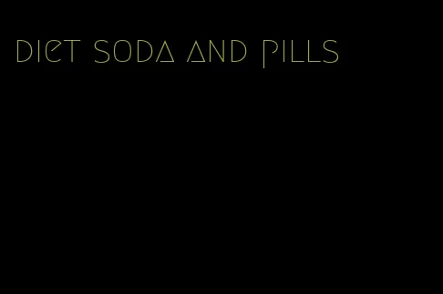 diet soda and pills