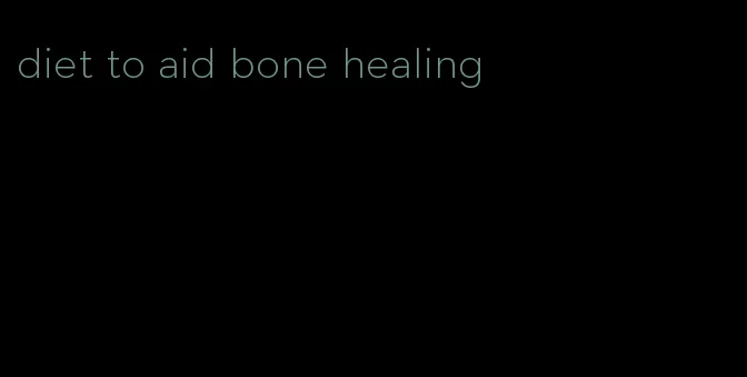 diet to aid bone healing