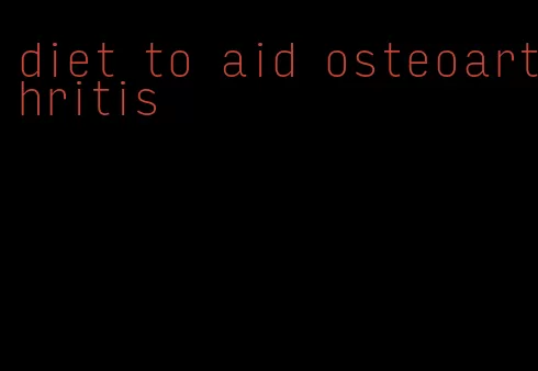 diet to aid osteoarthritis