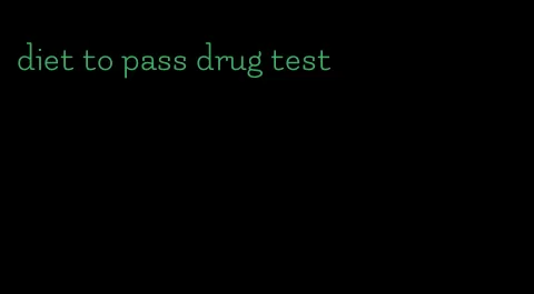 diet to pass drug test