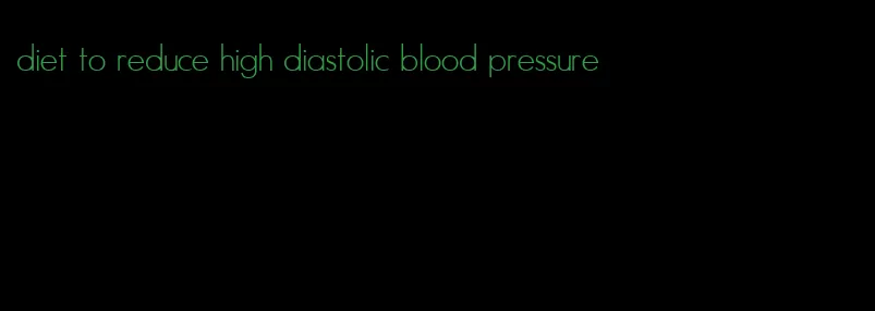 diet to reduce high diastolic blood pressure