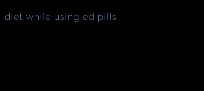 diet while using ed pills