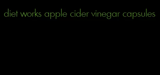 diet works apple cider vinegar capsules