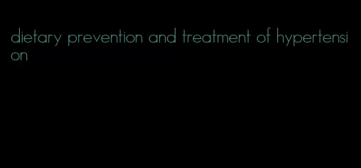 dietary prevention and treatment of hypertension