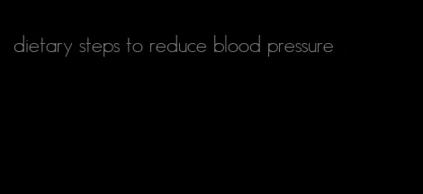 dietary steps to reduce blood pressure