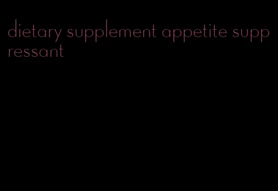 dietary supplement appetite suppressant