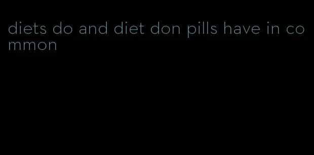 diets do and diet don pills have in common