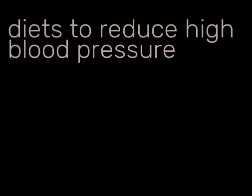 diets to reduce high blood pressure