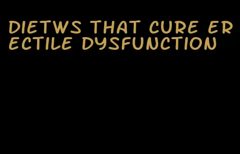 dietws that cure erectile dysfunction