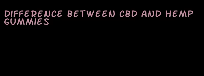 difference between cbd and hemp gummies