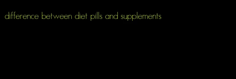 difference between diet pills and supplements