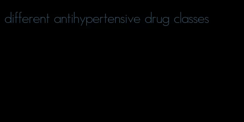 different antihypertensive drug classes