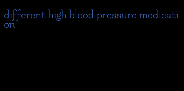 different high blood pressure medication