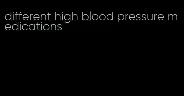 different high blood pressure medications