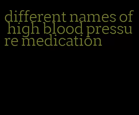 different names of high blood pressure medication